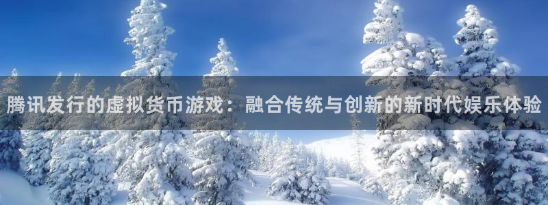 pp电子官网解绑银行卡：腾讯发行的虚拟货币游戏：融合传统与创新的新时代娱乐体验