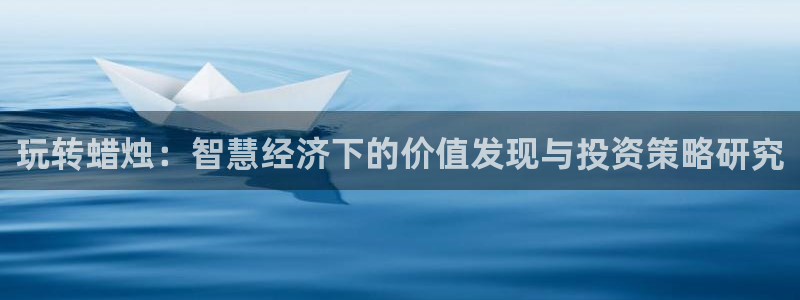 pp电子技术有限公司招聘：玩转蜡烛：智慧经济下的价值发现与投资策略研究